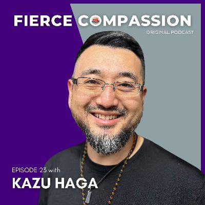 The Fierce Vulnerability of Beloved Community with Kazu Haga The Fierce Vulnerability of Beloved Community with Kazu Haga