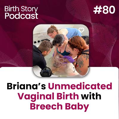 Birth Story 80: Briana’s Unmedicated Vaginal Birth with Successful ECV