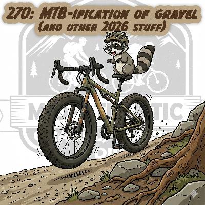 270: MTB-ification of Gravel (and other 2026 stuff) 270: MTB-ification of Gravel (and other 2026 stuff)