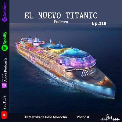 Episodio #118 El Nuevo Titanic
