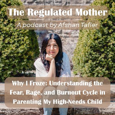 Ep.3 Why I Froze: Understanding the Fear, Rage, and Burnout Cycle in Parenting My High-Needs Child
