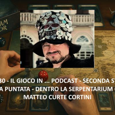 Il gioco in … podcast - 24ma puntata - Un chiacchierata con Matteo Curte Cortini di Serpentarium Il gioco in … podcast - 24ma puntata - Un chiacchierata con Matteo Curte Cortini di Serpentarium