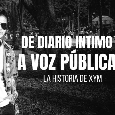 De diario íntimo a voz pública: la historia de Xym De diario íntimo a voz pública: la historia de Xym