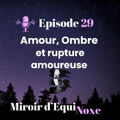 Episode 29 - Amour, Ombre et Rupture amoureuse