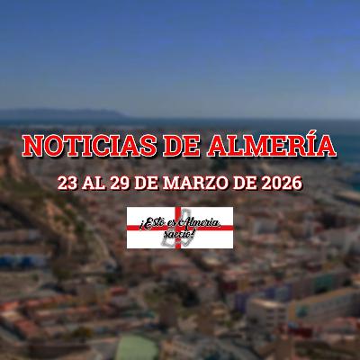 05x23 - NOTICIAS de ALMERIA (23 al 29 de marzo de 2026) 05x23 - NOTICIAS de ALMERIA (23 al 29 de marzo de 2026)