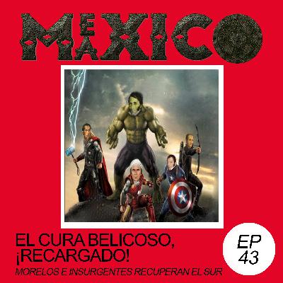 EP43: El cura belicoso ¡recargado! - Morelos e insurgentes recuperan el sur (con Pedroh Armenta)