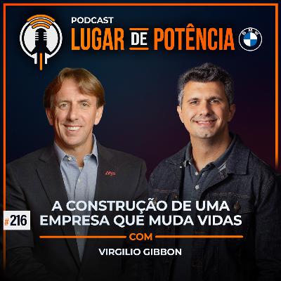 A Construção de uma Empresa que Muda Vidas - com Virgílio Gibbon | #EP216