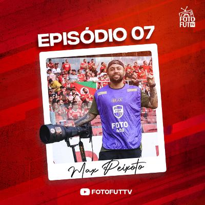 Max Peixoto - FOTOFUT PODCAST - SEGUNDA TEMPORADA - EP 07