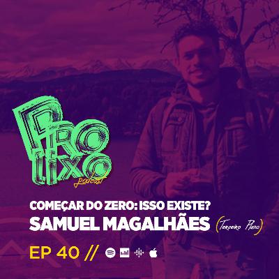EP40 // Começar do Zero: Isso Existe? - Samuel Magalhães