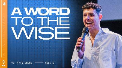 A Word to the Wise | Wisdom | Ps Ryan Cross