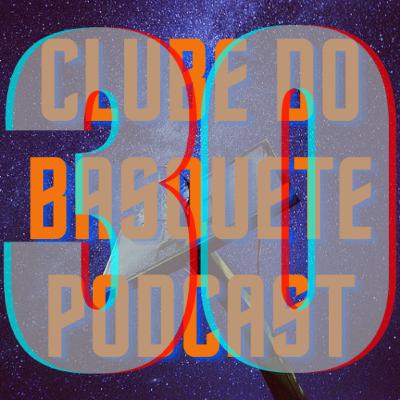 Episódio 30 - Clube do Basquete Podcast