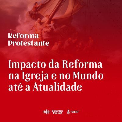 Impacto da Reforma na Igreja e no Mundo até a Atualidade (com Dra. Madalena Molochenco - Série Reforma Protestante)