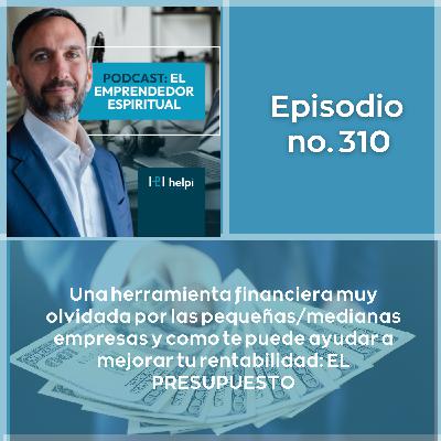 310 -  Una herramienta financiera muy olvidada por las pequeñas/medianas empresas y como te puede ayudar a mejorar tu rentabilidad: EL PRESUPUESTO