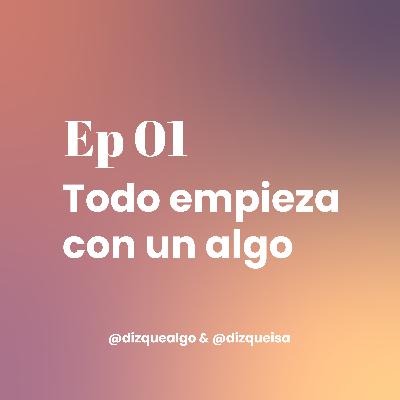 Ep01 | Todo empieza con un algo | El episodio donde empiezo sin saber bien cómo, pero igual empiezo