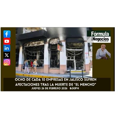 Ocho de cada 10 empresas en Jalisco sufren afectaciones tras la muerte de “El Mencho”