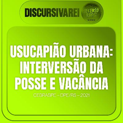 Usucapião Urbana: Interversão da Posse e Vacância - DISCURSIVAREI 01