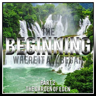 The Beginning Series (Where It All Began) Part 2 The Garden of Eden