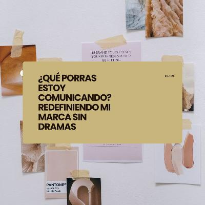 ¿Qué porras estoy comunicando? Redefiniendo mi marca sin dramas