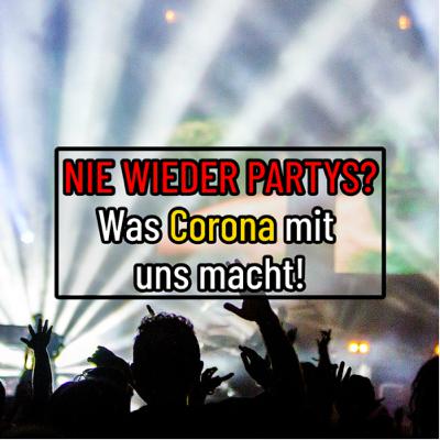 NIE WIEDER PARTYS?! Was Corona mit uns macht!