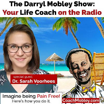 How to Reverse Your Chronic Pain, Prevent Injury, and Age in Health - The Darryl Mobley Show: Your Life Coach on the Radio with guest Dr. Sarah Voorhees. Epi. 21 / Season 3