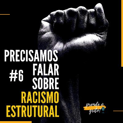 #6 Precisamos falar sobre racismo estrutural