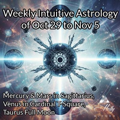 Weekly Intuitive Astrology of Oct 29 to Nov 5 ~ Mercury and Mars in Sagittarius, Venus T-Square, Taurus Full Moon