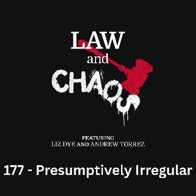Ep 177 — The Presumption of Irregularity