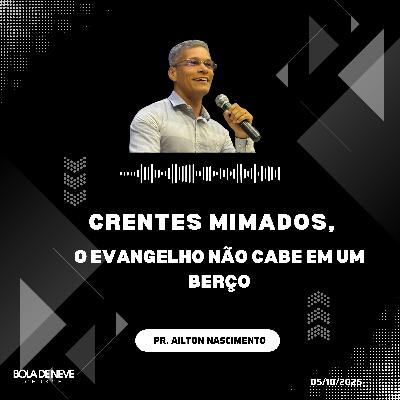 Crentes mimados, o evangelho não cabe em um berço. Pr. Ailton Nascimento Crentes mimados, o evangelho não cabe em um berço. Pr. Ailton Nascimento