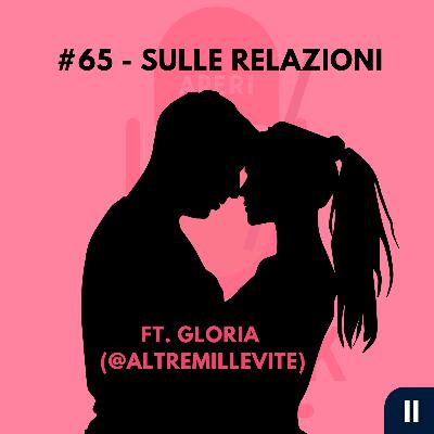 #65 - Sulle relazioni - FT. Gloria (@altremillevite)