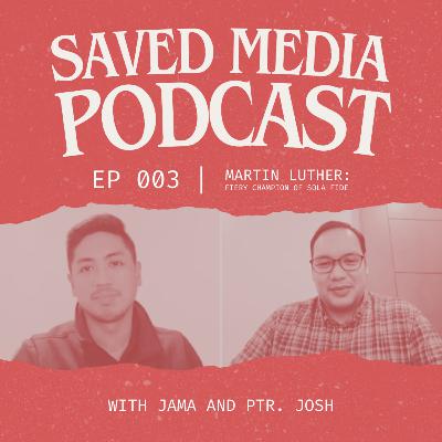 Martin Luther: Fiery Champion of Sola Fide | SAVED Media Podcast | EP 003 Martin Luther: Fiery Champion of Sola Fide | SAVED Media Podcast | EP 003