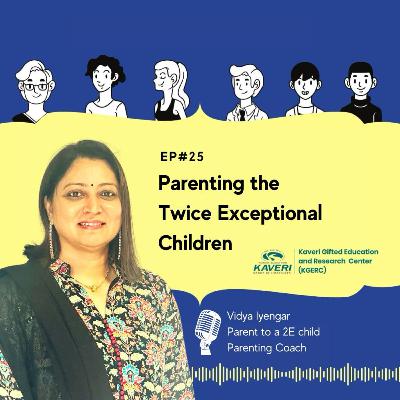 Ep#25 Parenting Twice Exceptional Children with Vidya Iyengar