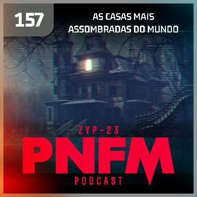 PNFM - EP157 - As Casas Mais Assombradas do Mundo PNFM - EP157 - As Casas Mais Assombradas do Mundo