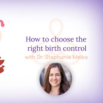 "How to choose the right birth control" - with Dr. Stephanie Melka "How to choose the right birth control" - with Dr. Stephanie Melka