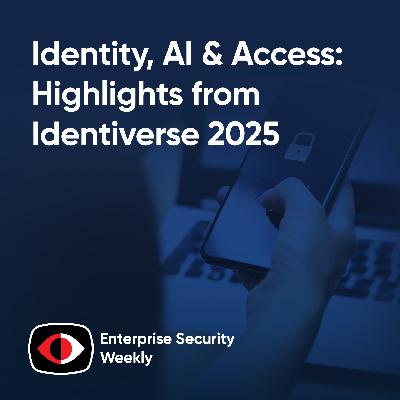 Identity, AI & Access: Highlights from Identiverse 2025 - Sagi Rodin, Ajay Amlani, Treb Ryan, Ajay Gupta, Artyom Poghosyan, Amir Ofek - ESW #414