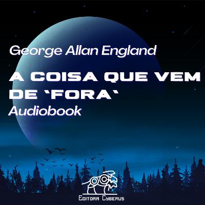 #08 Audiobook — A Coisa que Vem de 'Fora', George Allan England