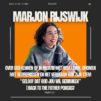 18 | MARJON RIJSWIJK over GOD KENNEN of IN RELATIE MET HEM LEVEN, DROMEN MET BETEKENISSEN en HET VERSTAAN VAN ZIJN STEM “GELOOF DAT GOD JOU WIL GEBRUIKEN” 1/2 | Back to the Father podcast 18 | MARJON RIJSWIJK over GOD KENNEN of IN RELATIE MET HEM LEVEN, DROMEN MET BETEKENISSEN en HET VERSTAAN VAN ZIJN STEM “GELOOF DAT GOD JOU WIL GEBRUIKEN” 1/2 | Back to the Father podcast