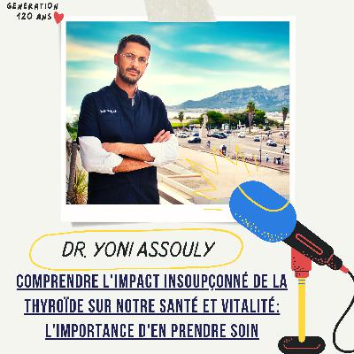 #37 - Comprendre l'impact insoupçonné de la Thyroïde sur notre santé et vitalité: l'importance d'en prendre soin - Dr. Yoni Assouly