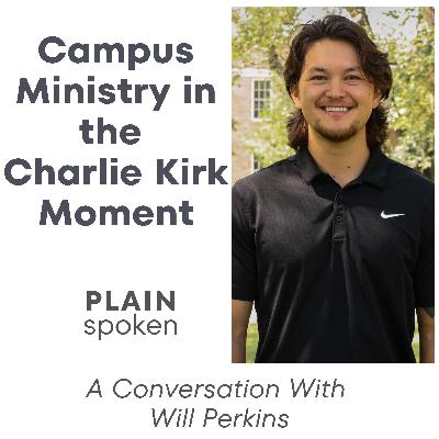 Campus Ministry in the Charlie Kirk Moment - A Conversation with Will Perkins