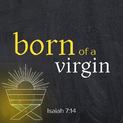 Born of a Virgin (Isaiah 7:14)