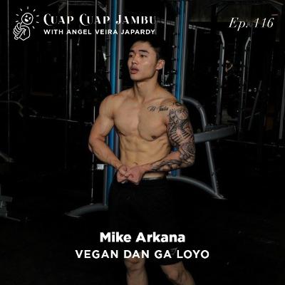 Ep. 116 VEGAN & GAK LOYO - Mike Arkana