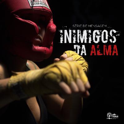 Inimigos da Alma #5 A inveja - Pr. Emanuel Uchôa - Jonas 4.1-11