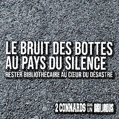 Le bruit des bottes au pays du silence - rester bibliothécaire au cœur du désastre