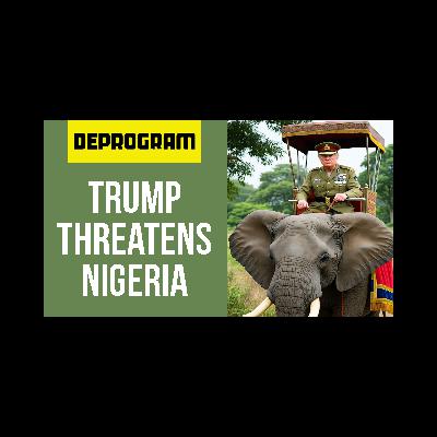 DeProgram with Ted Rall and John Kiriakou: “Trump Threatens to Invade Nigeria”
