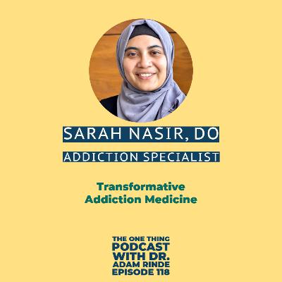 Episode 118. Transformative Addiction Medicine with Dr. Sarah Nasir