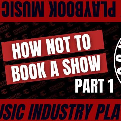 Episode 204: MUSIC INDUSTRY PLAYBOOK - How NOT to Book a Show