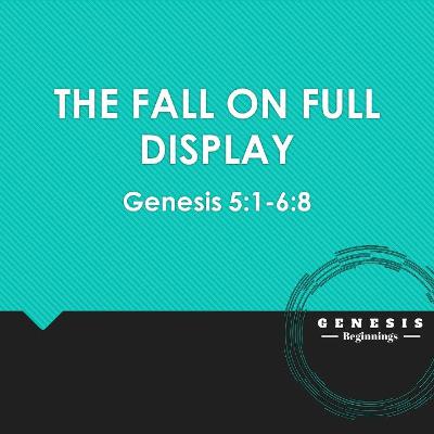 7.07.2019 I Genesis 5:1 - 6:8 I The Fall on Full Display I Dan Martin 7.07.2019 I Genesis 5:1 - 6:8 I The Fall on Full Display I Dan Martin