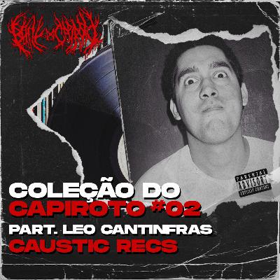 COLEÇÃO DO CAPIROTO II - PART. LEONARDO CANTINFRAS (CAUSTIC RESC) | B.D.C. PODCAST #027