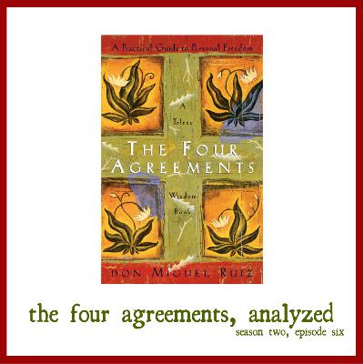 (S2, E6) The Four Agreements, an analyzation
