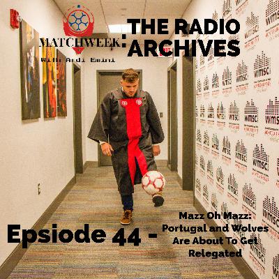 Episode 44 - Mazz Oh Mazz: Portugal and Wolves Are About To Get Relegated
