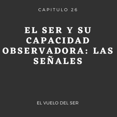 Cap 26 El Ser y su capacidad observadora: Las Señales